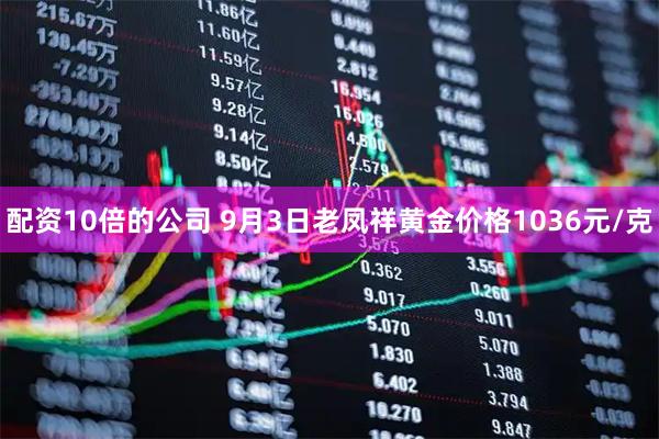 配资10倍的公司 9月3日老凤祥黄金价格1036元/克
