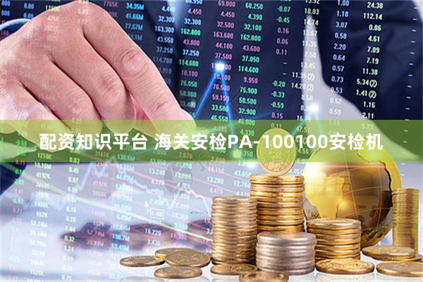 配资知识平台 海关安检PA-100100安检机